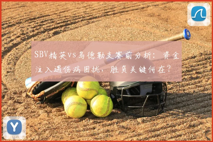 SBV精英vs乌德勒支赛前分析:资金注入遇伤病困扰,胜负关键何在?