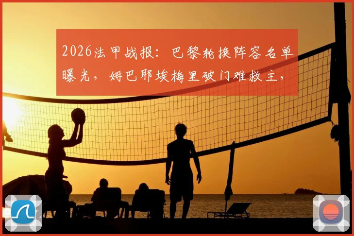 2026法甲战报：巴黎轮换阵容名单曝光，姆巴耶埃梅里破门难救主，2-2洛里昂战术解析
