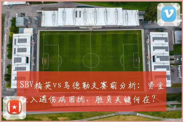 SBV精英vs乌德勒支赛前分析：资金注入遇伤病困扰，胜负关键何在？